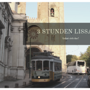 Lissabon für 3 Stunden - Lohnt sich das? Lissabon für 3 Stunden