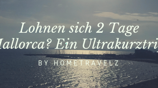 Lohnen sich 2 Tage Mallorca? Ein Ultrakurztrip