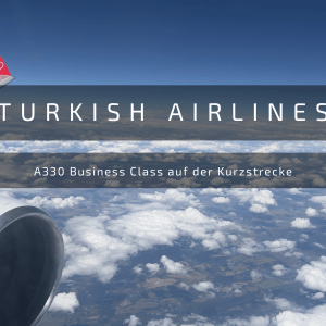 Turkish Airlines A330 Business Class auf Kurzstrecke