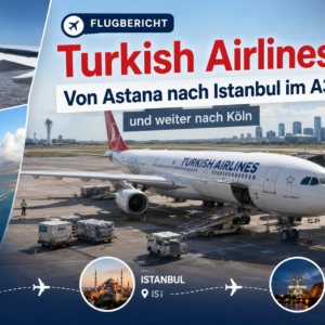 Turkish Airlines von Astana nach Istanbul im A330 und weiter nach Köln Turkish Airlines von Astana nach Istanbul im A330 und weiter nach Köln