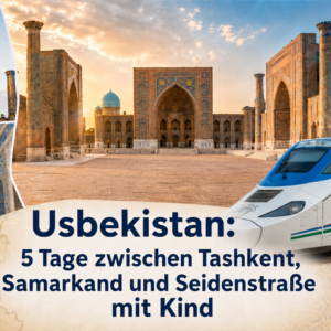 Usbekistan: 5 Tage zwischen Tashkent, Samarkand und Seidenstraße mit Kind Usbekistan: 5 Tage zwischen Tashkent, Samarkand und Seidenstraße mit Kind