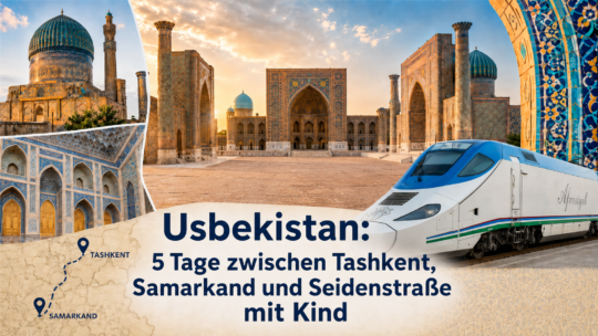 Usbekistan: 5 Tage zwischen Tashkent, Samarkand und Seidenstraße mit Kind